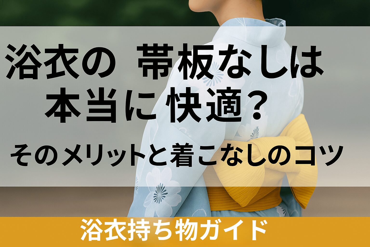 浴衣の帯板なしは本当に快適？そのメリットと着こなしのコツ